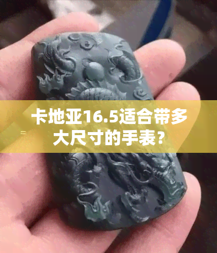 卡地亚16.5适合带多大尺寸的手表？