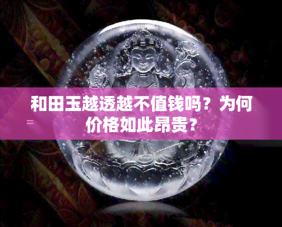 和田玉越透越不值钱吗？为何价格如此昂贵？