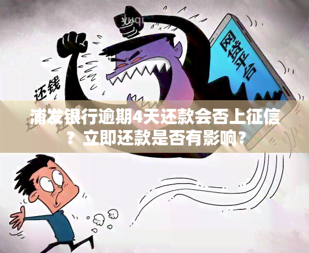 浦发银行逾期4天还款会否上？立即还款是否有影响？