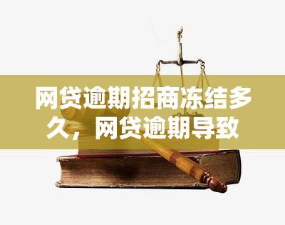 网贷逾期招商冻结多久，网贷逾期导致招商银行账户冻结，需要多长时间解冻？