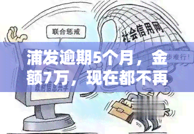 浦发逾期5个月，金额7万，现在都不再打电话，是否会封卡？是否真的会上门催讨？