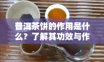 普洱茶饼的作用是什么？了解其功效与作用及对身体的好处