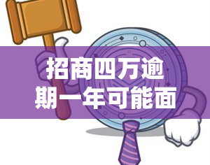 招商四万逾期一年可能面临诉讼风险，应尽快还款或寻求解决方案