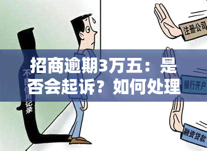 招商逾期3万五：是否会起诉？如何处理？严重性及解决方法全解析