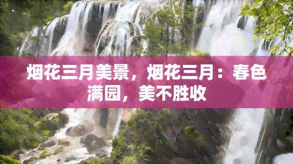 烟花三月美景，烟花三月：春色满园，美不胜收