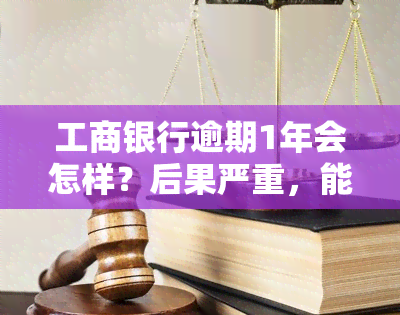 工商银行逾期1年会怎样？后果严重，能否减免手续费？解决办法在此！