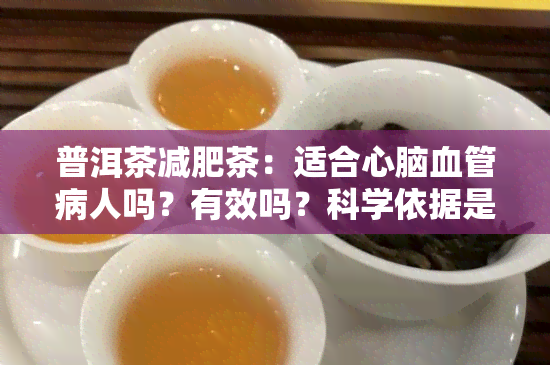 普洱茶减肥茶：适合心脑血管病人吗？有效吗？科学依据是什么？如何配制最有效？效果如何？可以喝吗？