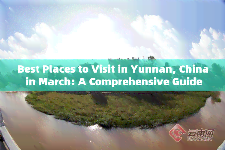 Best Places to Visit in Yunnan, China in March: A Comprehensive Guide