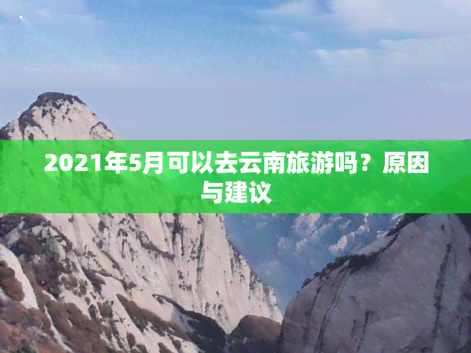 2021年5月可以去云南旅游吗？原因与建议