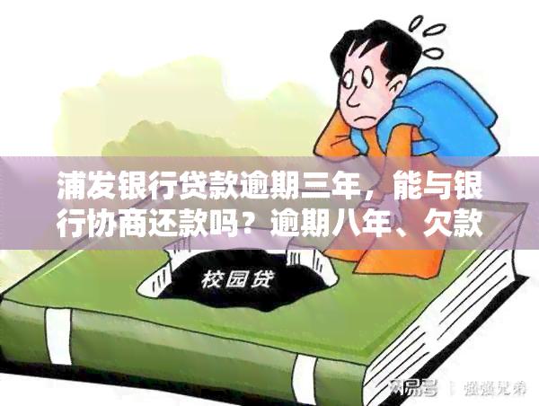 浦发银行贷款逾期三年，能与银行协商还款吗？逾期八年、欠款八万如何分期？已结清仍可申请贷款吗？逾期多久会影响？