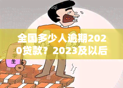 全国多少人逾期2020贷款？2023及以后呢？欠款金额总计多少？逾期网贷、信用卡人数分别有多少？