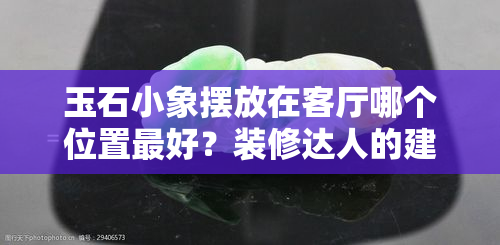 玉石小象摆放在客厅哪个位置更好？装修达人的建议！