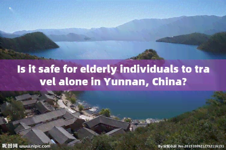 Is it safe for elderly individuals to travel alone in Yunnan, China?