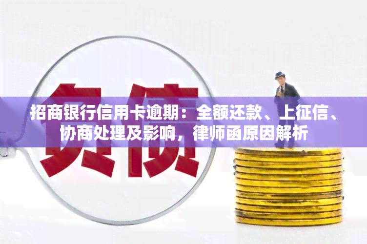 招商银行信用卡逾期：全额还款、上、协商处理及影响，律师函原因解析