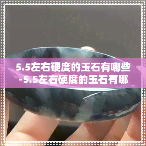 5.5左右硬度的玉石有哪些-5.5左右硬度的玉石有哪些