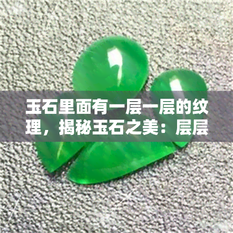 玉石里面有一层一层的纹理，揭秘玉石之美：层层叠叠的纹理世界