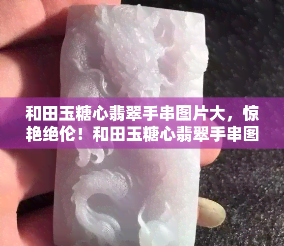 和田玉糖心翡翠手串图片大，惊艳绝伦！和田玉糖心翡翠手串图片大