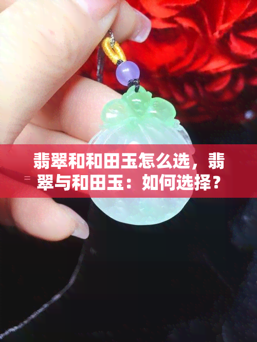 翡翠和和田玉怎么选，翡翠与和田玉：如何选择？