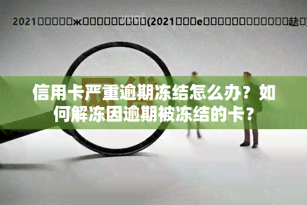 信用卡严重逾期冻结怎么办？如何解冻因逾期被冻结的卡？