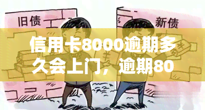 信用卡8000逾期多久会上门，逾期8000元信用卡多久会导致银行上门？