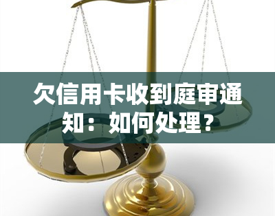 欠信用卡收到庭审通知：如何处理？