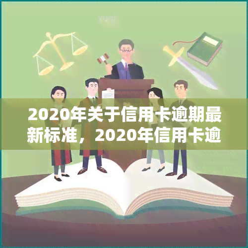 2020年关于信用卡逾期最新标准，2020年信用卡逾期新规定，你必须知道的标准！