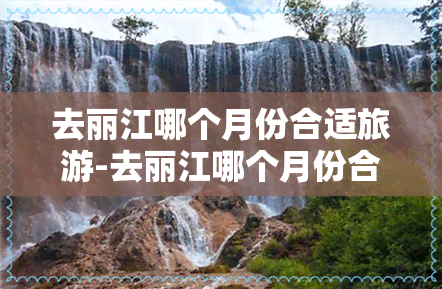 去丽江哪个月份合适旅游-去丽江哪个月份合适旅游呢