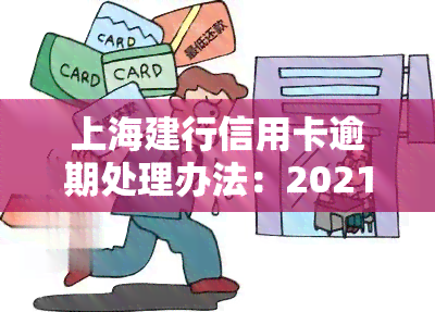 上海建行信用卡逾期处理办法：2021年新政策与逾期后果