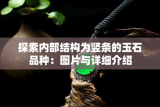 探索内部结构为竖条的玉石品种：图片与详细介绍