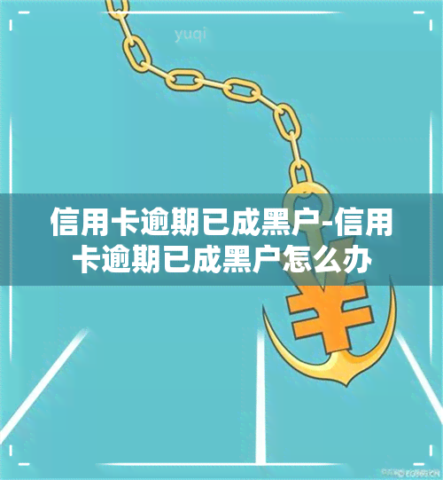 信用卡逾期已成黑户-信用卡逾期已成黑户怎么办