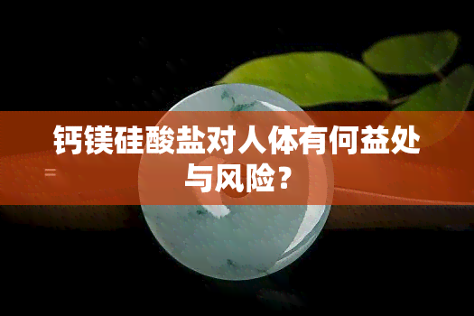 钙镁硅酸盐对人体有何益处与风险？