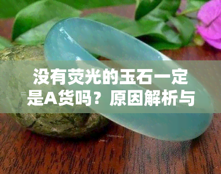 没有荧光的玉石一定是A货吗？原因解析与购买建议