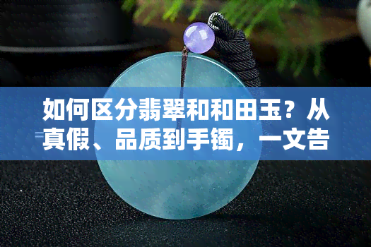 如何区分翡翠和和田玉？从真假、品质到手镯，一文告诉你！