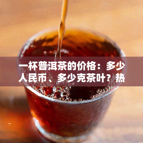 一杯普洱茶的价格：多少人民币、多少克茶叶？热量多少？