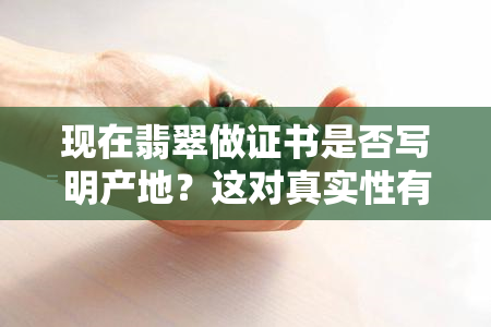 现在翡翠做证书是否写明产地？这对真实性有何影响？