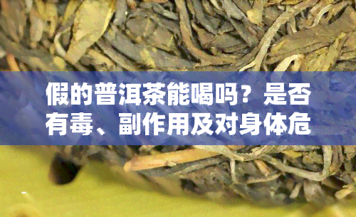 假的普洱茶能喝吗？是否有、副作用及对身体危害？用何种原料制作？