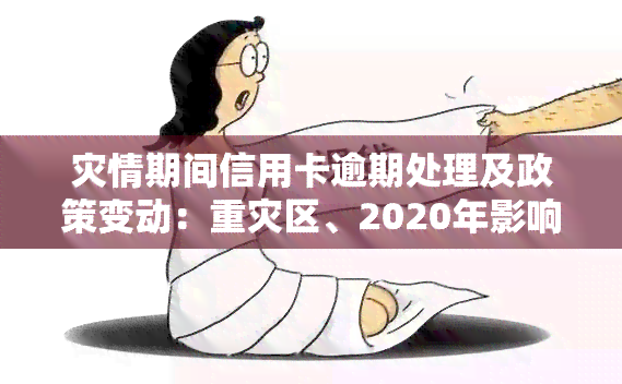 灾情期间信用卡逾期处理及政策变动：重灾区、2020年影响、逾期应对措