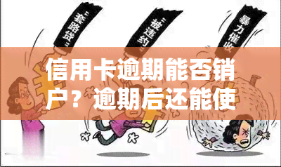 信用卡逾期能否销户？逾期后还能使用或注销吗？影响再办卡吗？如何查询逾期情况？