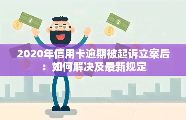 2020年信用卡逾期被起诉立案后：如何解决及最新规定