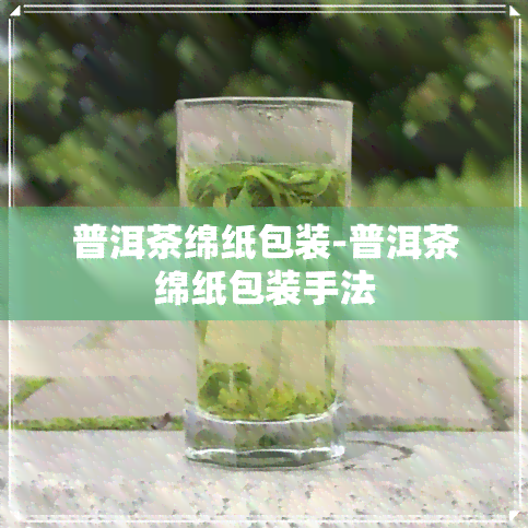 普洱茶绵纸包装-普洱茶绵纸包装手法