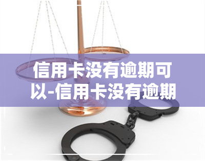 信用卡没有逾期可以-信用卡没有逾期可以申请停息挂账吗