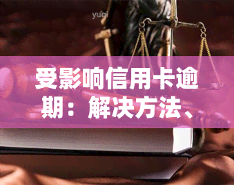 受影响信用卡逾期：解决方法、影响、是否上及政策全解析