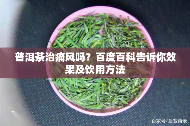 普洱茶治痛风吗？百度百科告诉你效果及饮用方法