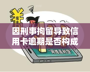 因刑事拘留导致信用卡逾期是否构成违约，刑事拘留致信用卡逾期，是否算违约？