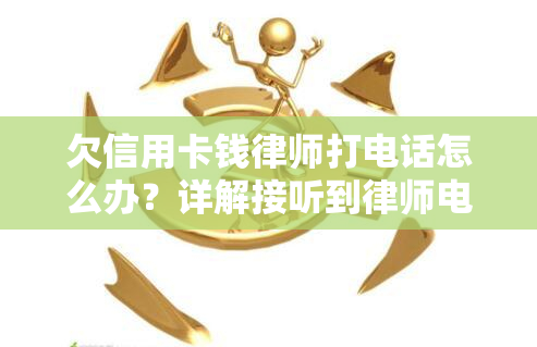 欠信用卡钱律师打电话怎么办？详解接听到律师电话后的应对策略与真实情况