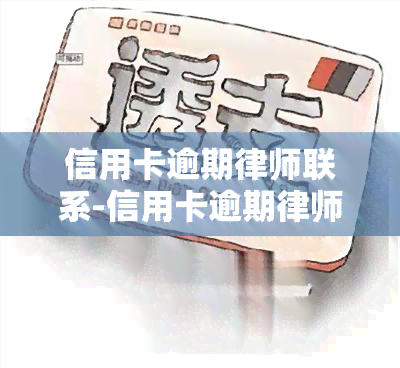 信用卡逾期律师联系-信用卡逾期律师联系我了怎么办