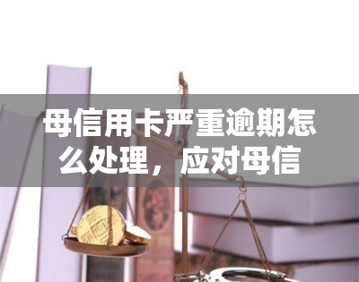 母信用卡严重逾期怎么处理，应对母信用卡严重逾期的策略与建议