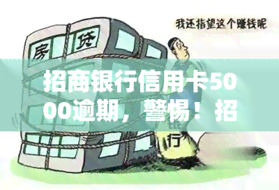 招商银行信用卡5000逾期，警惕！招商银行信用卡逾期5000元，可能带来的后果