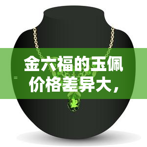 金六福的玉佩价格差异大，为何同款产品有高有低？