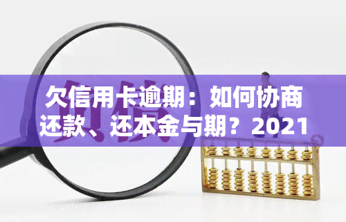 欠信用卡逾期：如何协商还款、还本金与期？2021年的策略是什么？